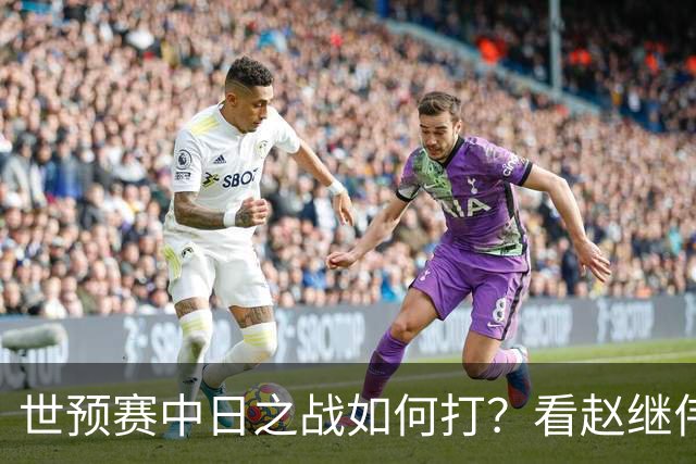 世预赛中日之战如何打？看赵继伟、崔永熙和杨瀚森都是怎么说的？