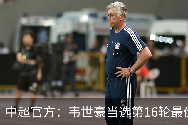 中超官方：韦世豪当选第16轮最佳球员 梅开二度补时绝杀